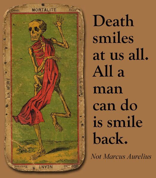 Death smiles at us all. All a man can do is smile back. - Not Marcus Aurelius