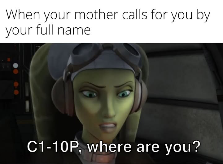 Star Wars Meme Image: Image of Hera Syndulla from Star Wars Rebels saying "C1-10P, where are you?" with the caption "When your mother calls for you by your full name"