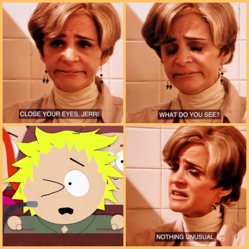 4 panel image of shots from the TV show Strangers With Candy. First Panel Caption: "Close your eyes, Jerri.", Second Panel Caption: "What do you see?", Third Panel: Picture of Tweek Tweak from South Park, one eye blinking, Fourth Panel Caption: From Jerri "Nothing Unusual"