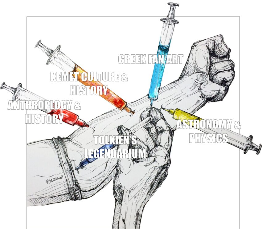 Image of a forearm with multiple syringes being injected into it. One reads CREEK FAN ART, one ASTRONOMY & PHYSICS, one TOLKIEN'S LEGENDARIUM, one ANTHROPOLOGY and HISTORY, and one KEMET CULTURE & HISTORY. Original art by @acadpaint. With my sincerest apologies.